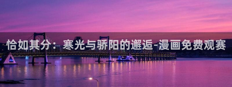 yy漫画 app：恰如其分：寒光与骄阳的邂逅-漫画免费观赛